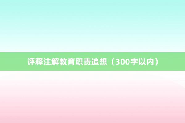 评释注解教育职责追想（300字以内）